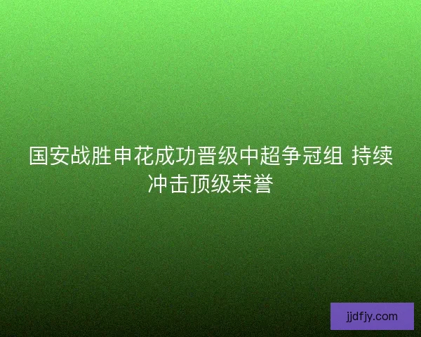国安战胜申花成功晋级中超争冠组 持续冲击顶级荣誉